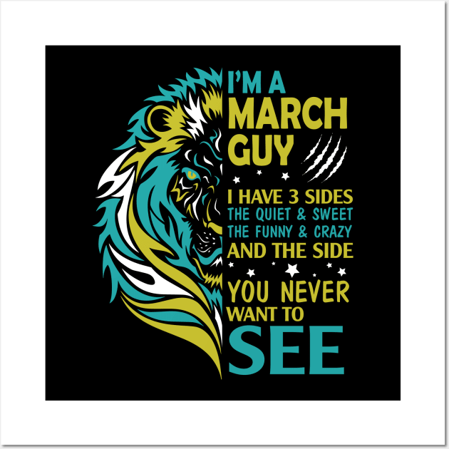 I'm A March Guy I Have 3 Sides The Wuiet Sweet The Funny Crazy And The Side You Never Want To See Wall Art by bakhanh123